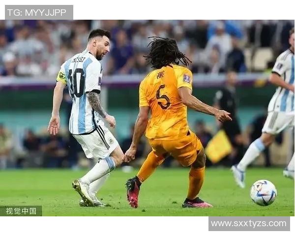 阿根廷与荷兰精彩对决集锦回顾球迷必看瞬间汇总