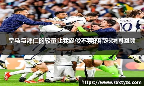 皇马与拜仁的较量让我忍俊不禁的精彩瞬间回顾