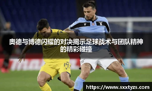 奥德与博德闪耀的对决揭示足球战术与团队精神的精彩碰撞